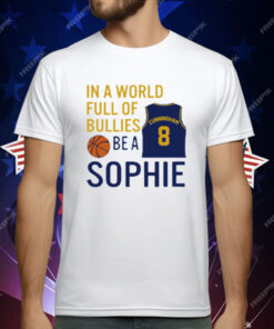 Sophie Cunningham  In A World Full Of Bullies Be A Sophie T-Shirt